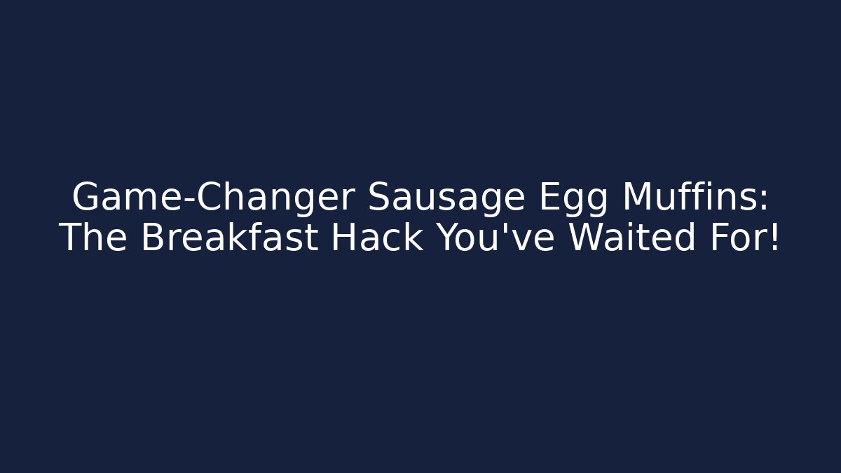 Game-Changer Sausage Egg Muffins: The Breakfast Hack You’ve Waited For! - Felix Cat Insurance