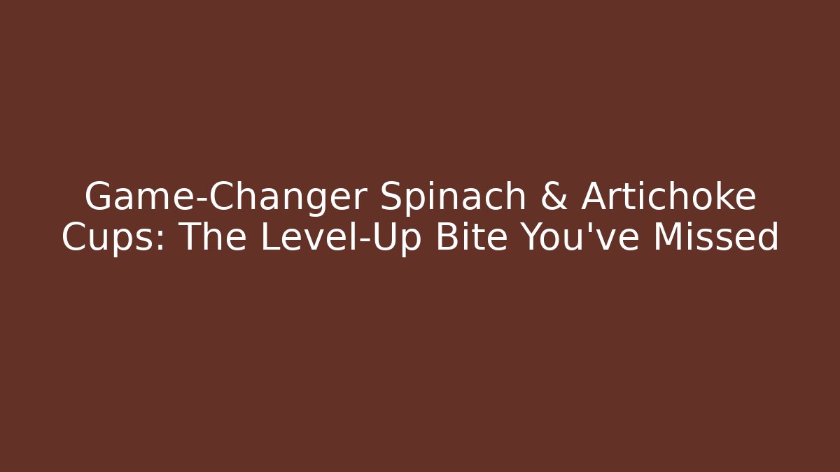Game-Changer Spinach & Artichoke Cups: The Level-Up Bite You’ve Missed