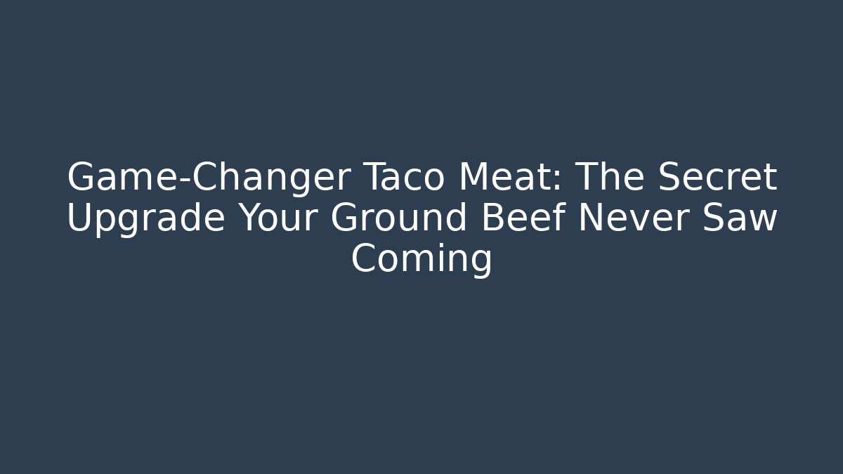 Game-Changer Taco Meat: The Secret Upgrade Your Ground Beef Never Saw Coming
