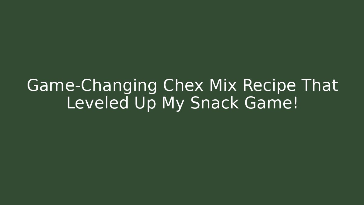 Game-Changing Chex Mix Recipe That Leveled Up My Snack Game!