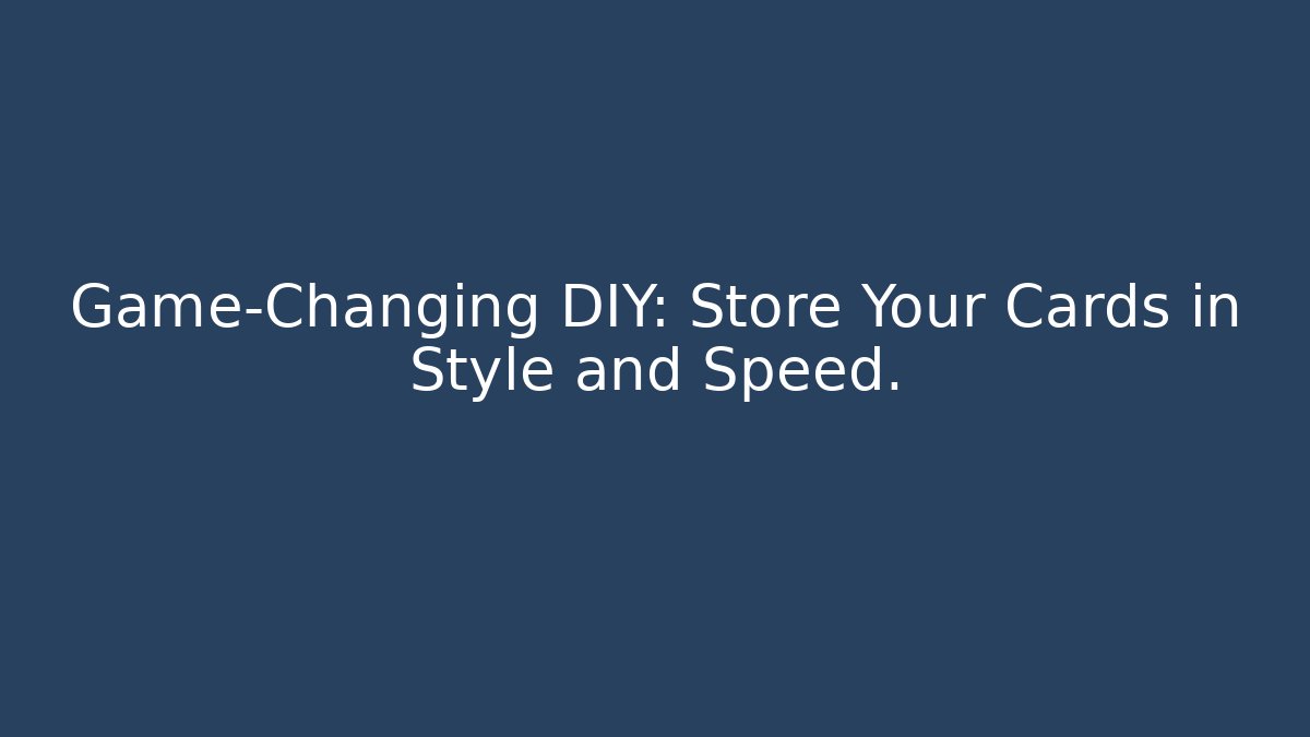 Game-Changing DIY: Store Your Cards in Style and Speed.