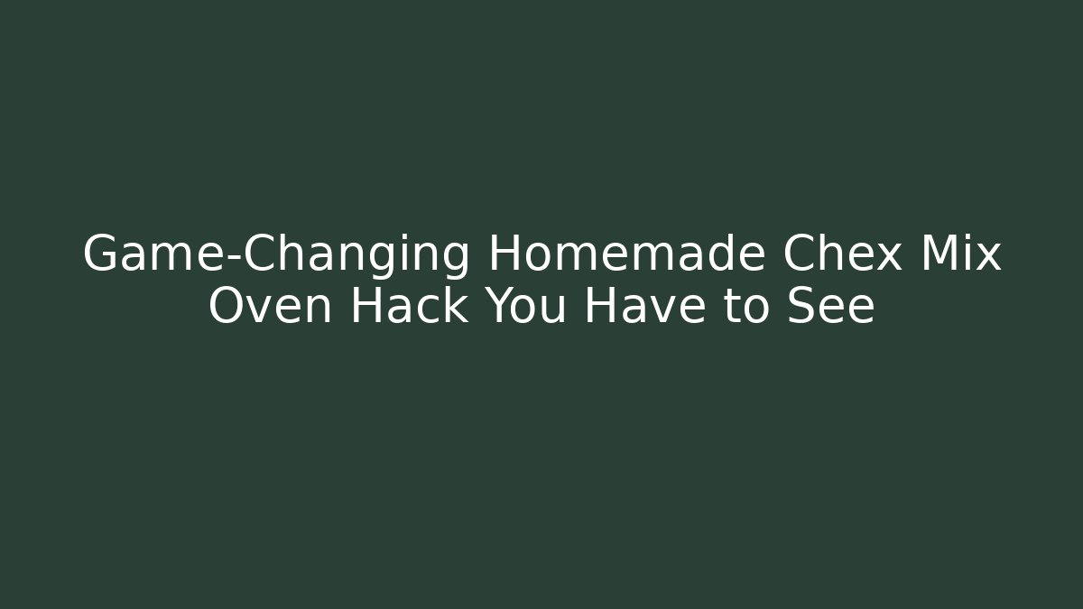 Game-Changing Homemade Chex Mix Oven Hack You Have to See