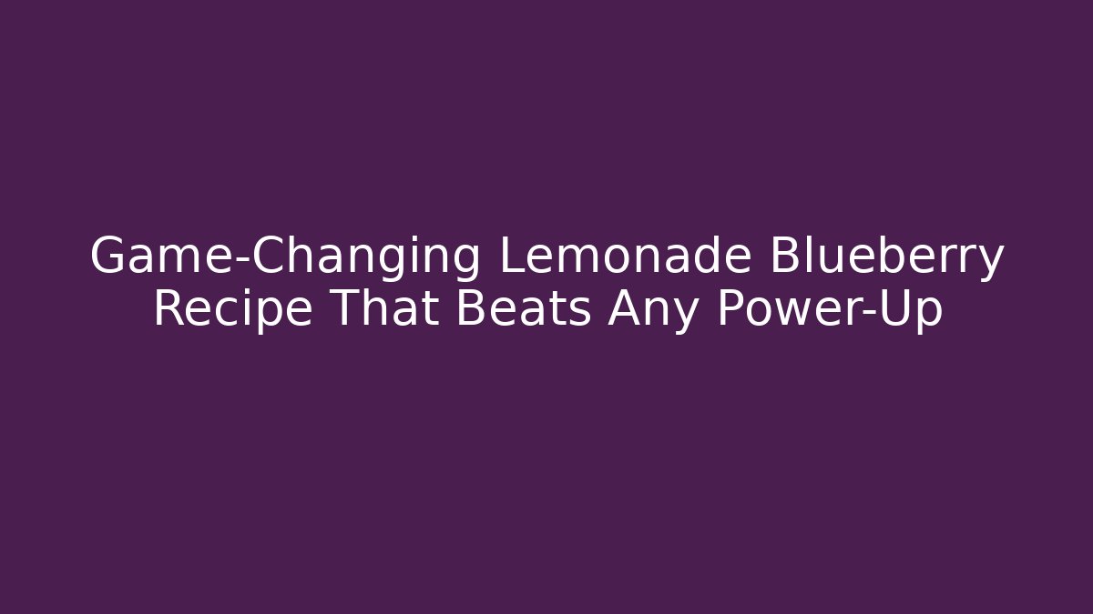 Game-Changing Lemonade Blueberry Recipe That Beats Any Power-Up