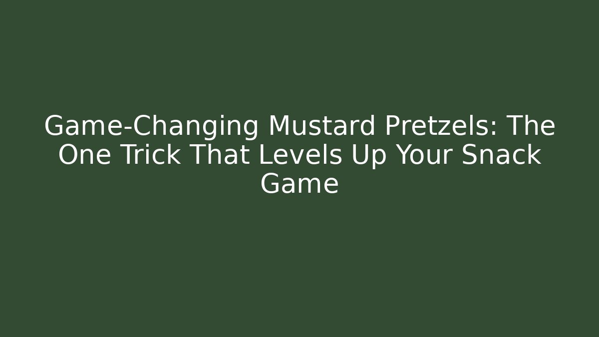 Game-Changing Mustard Pretzels: The One Trick That Levels Up Your Snack Game