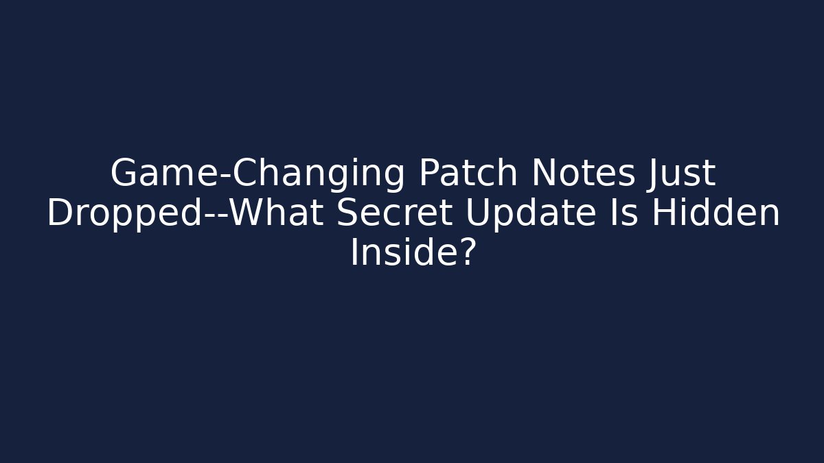 Game-Changing Patch Notes Just Dropped—What Secret Update Is Hidden Inside?