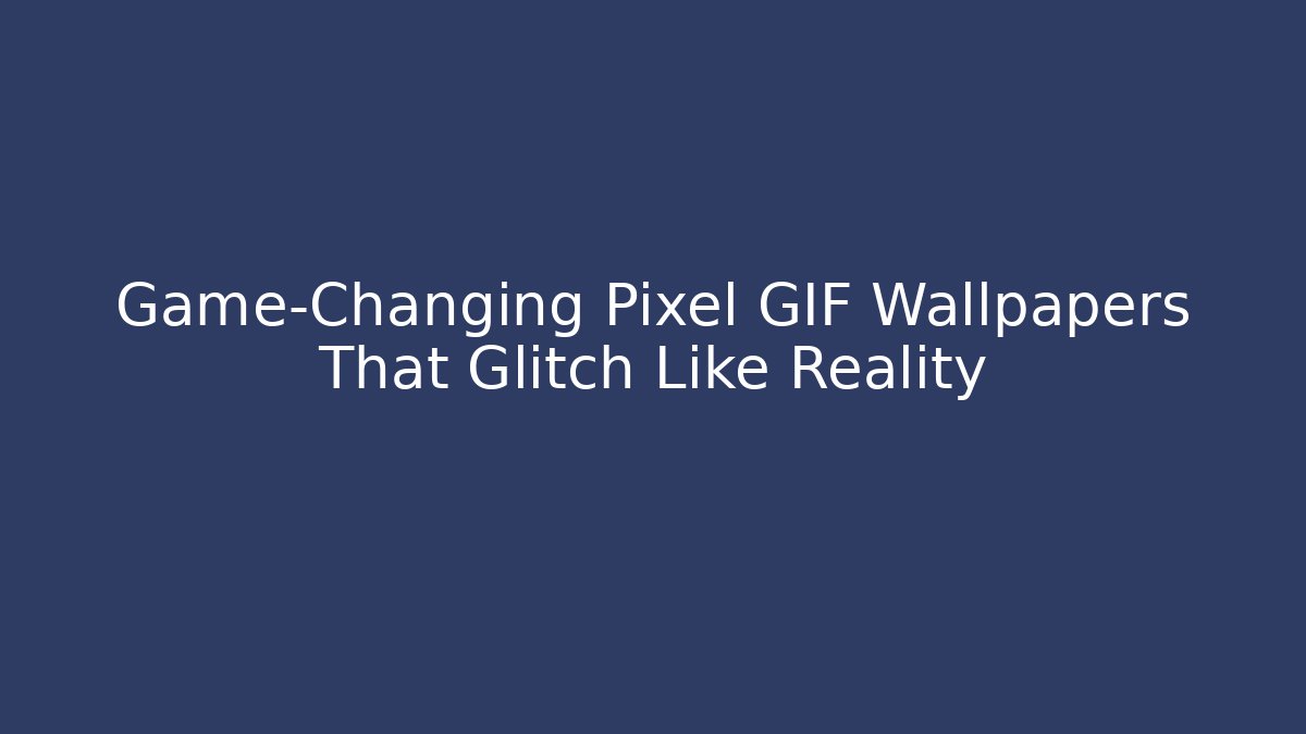 Game-Changing Pixel GIF Wallpapers That Glitch Like Reality
