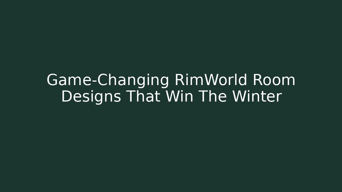 Game-Changing RimWorld Room Designs That Win The Winter