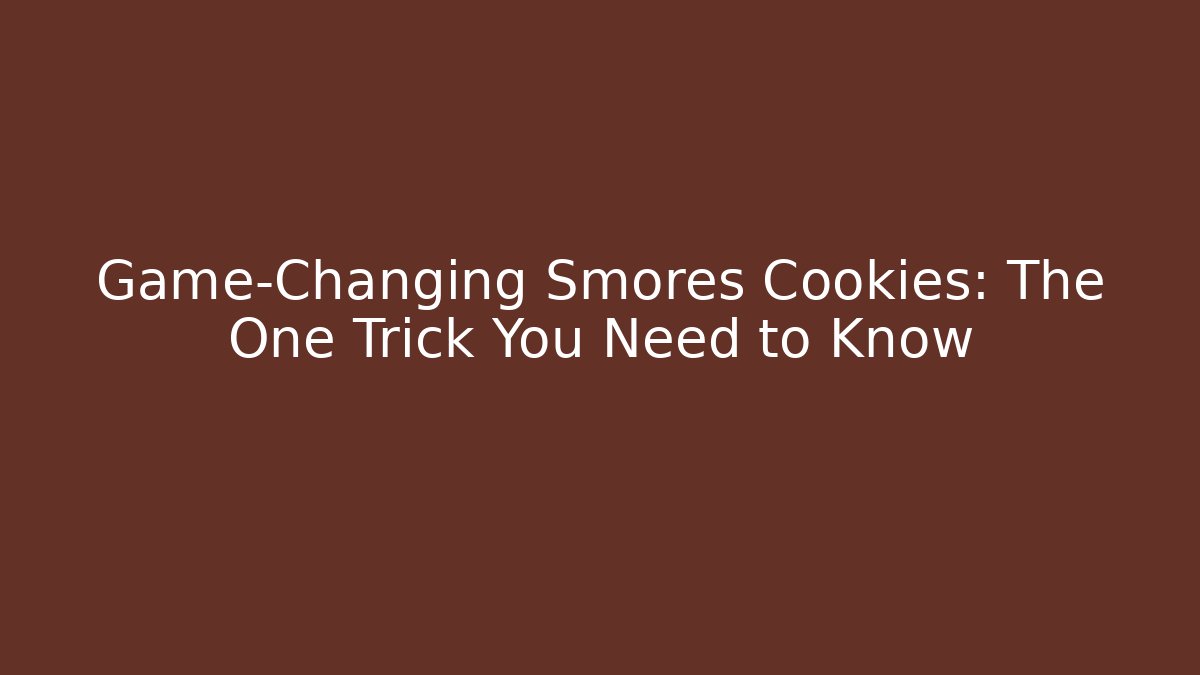 Game-Changing Smores Cookies: The One Trick You Need to Know