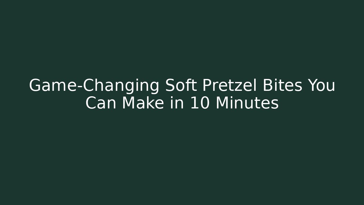 Game-Changing Soft Pretzel Bites You Can Make in 10 Minutes
