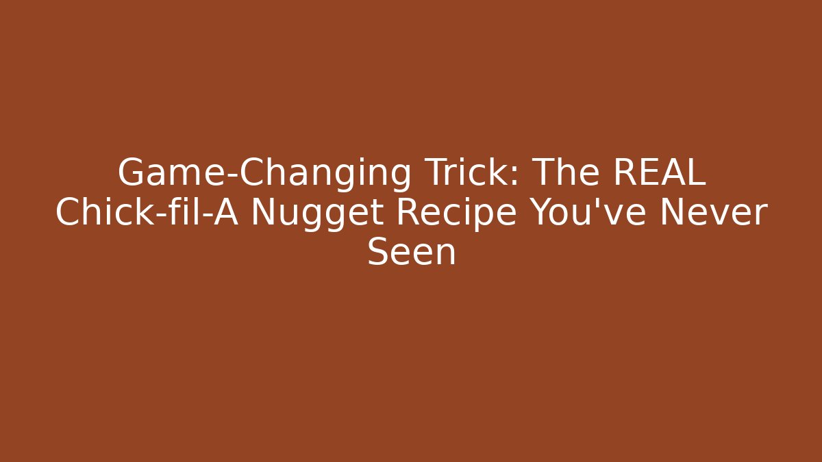 Game-Changing Trick: The REAL Chick-fil-A Nugget Recipe You’ve Never Seen