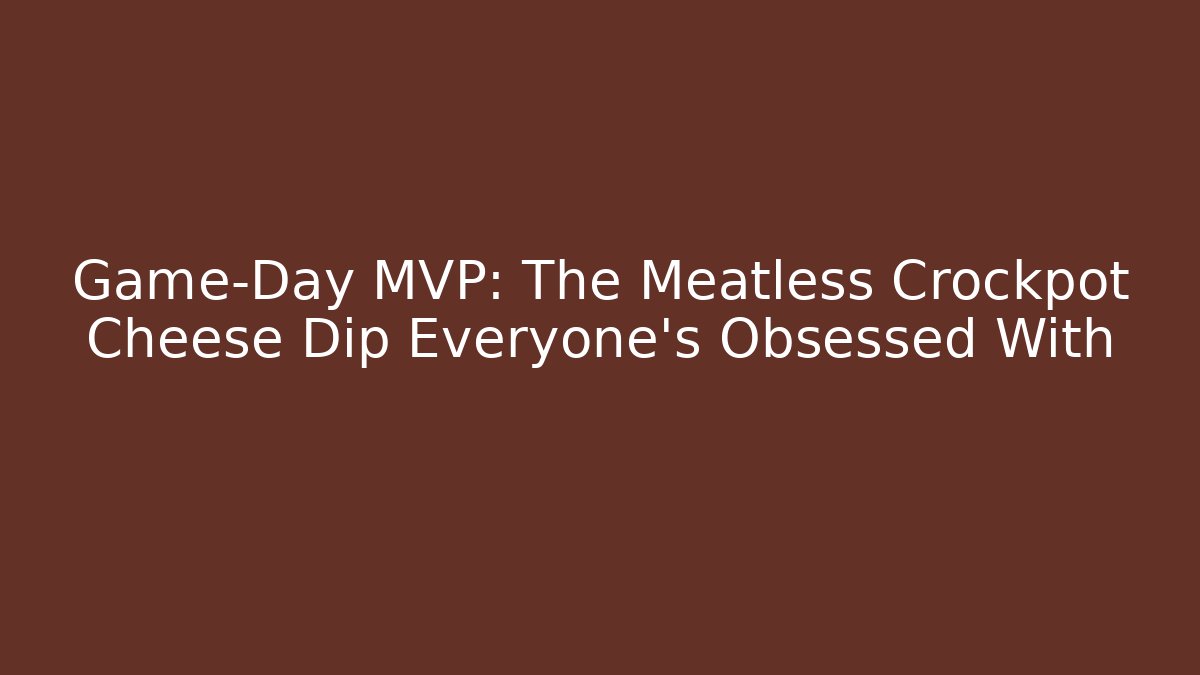 Game-Day MVP: The Meatless Crockpot Cheese Dip Everyone’s Obsessed With