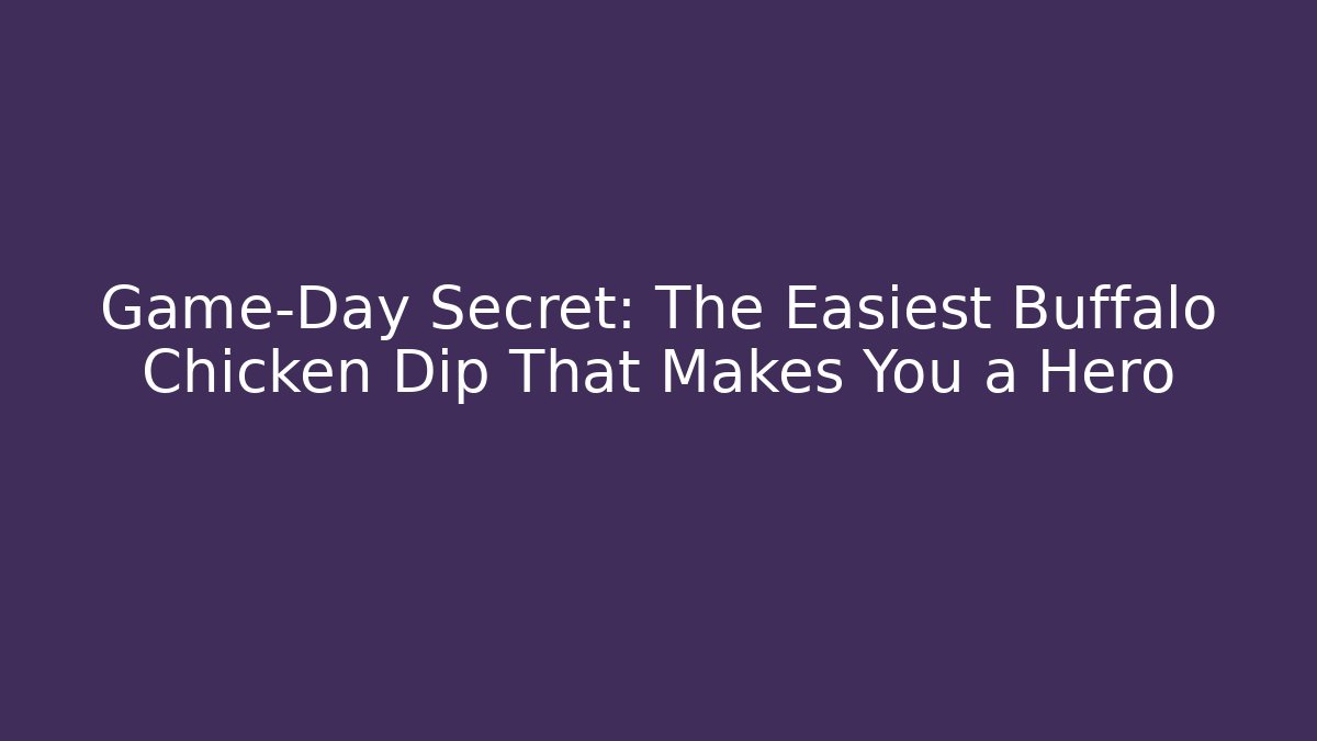 Game-Day Secret: The Easiest Buffalo Chicken Dip That Makes You a Hero