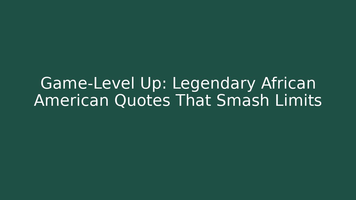 Game-Level Up: Legendary African American Quotes That Smash Limits