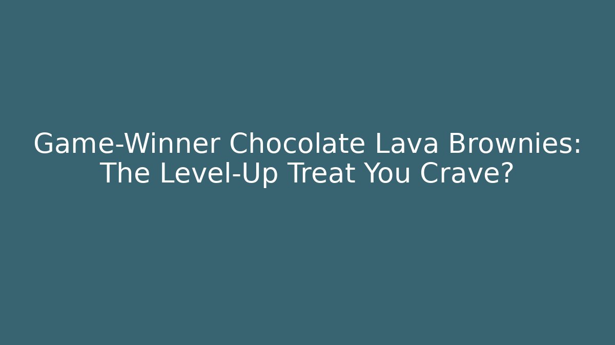 Game-Winner Chocolate Lava Brownies: The Level-Up Treat You Crave?