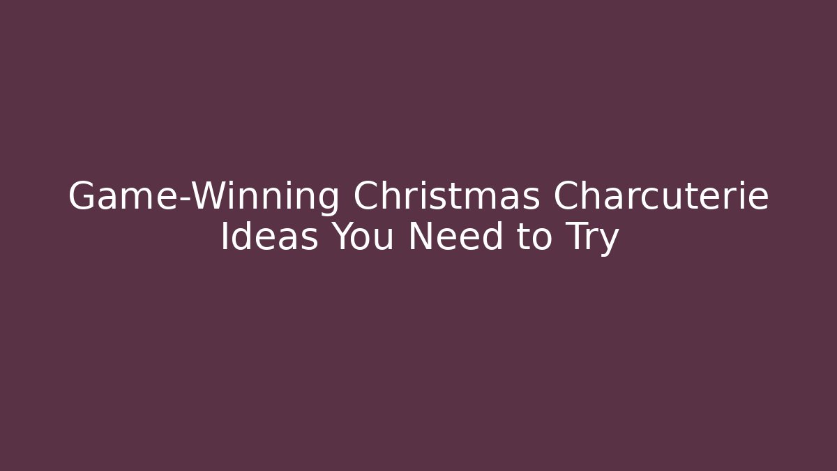 Game-Winning Christmas Charcuterie Ideas You Need to Try