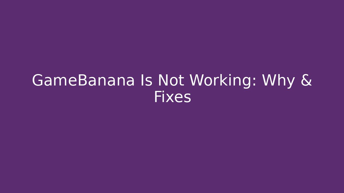GameBanana Is Not Working: Why & Fixes - Felix Cat Insurance