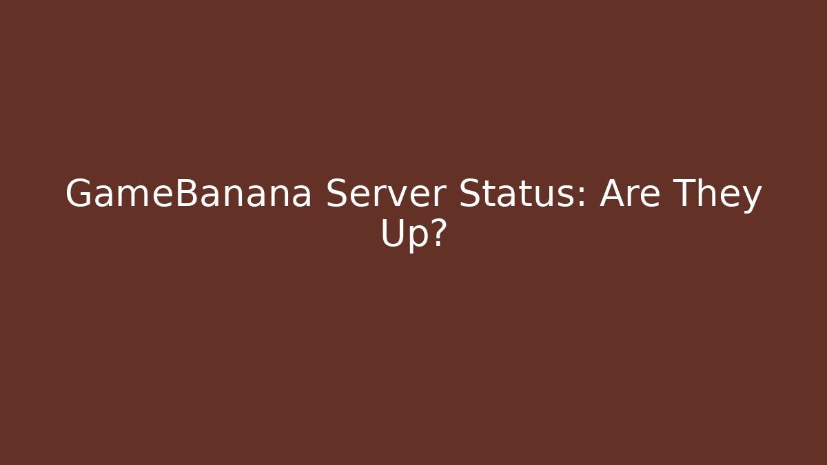 GameBanana Server Status: Are They Up? - Felix Cat Insurance