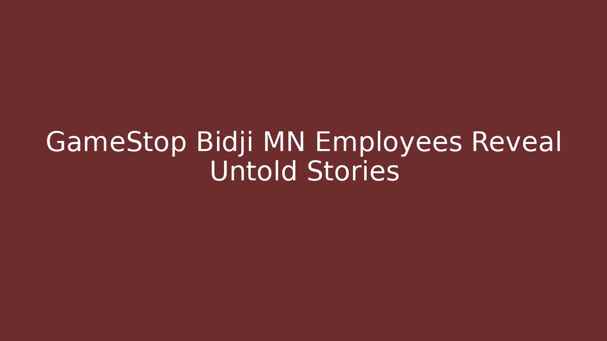 GameStop Bidji MN Employees Reveal Untold Stories