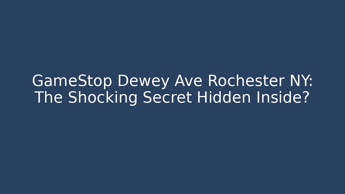 GameStop Dewey Ave Rochester NY: The Shocking Secret Hidden Inside?