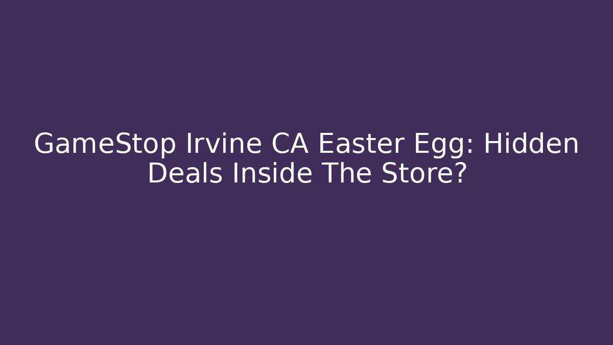 GameStop Irvine CA Easter Egg: Hidden Deals Inside The Store? - Felix Cat Insurance