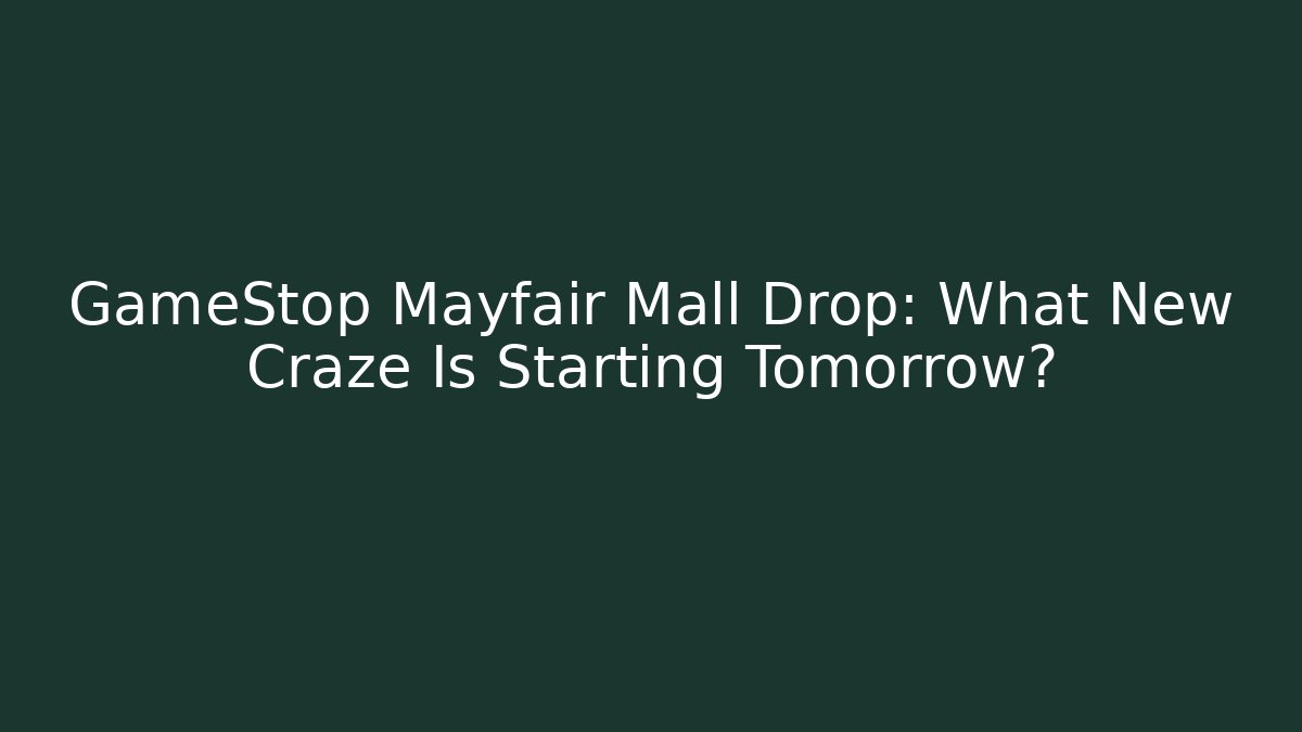 GameStop Mayfair Mall Drop: What New Craze Is Starting Tomorrow?