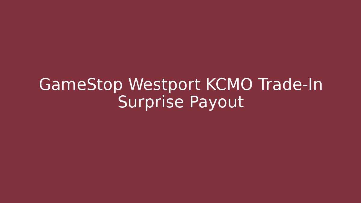 GameStop Westport KCMO Trade-In Surprise Payout