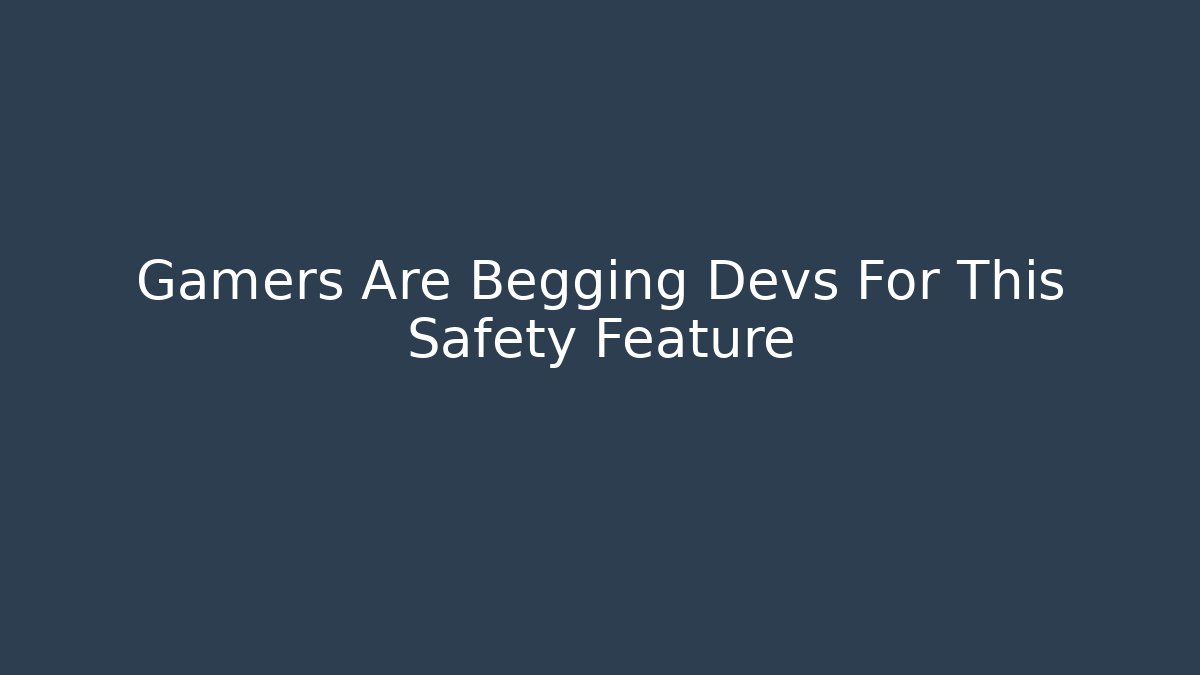 Gamers Are Begging Devs For This Safety Feature