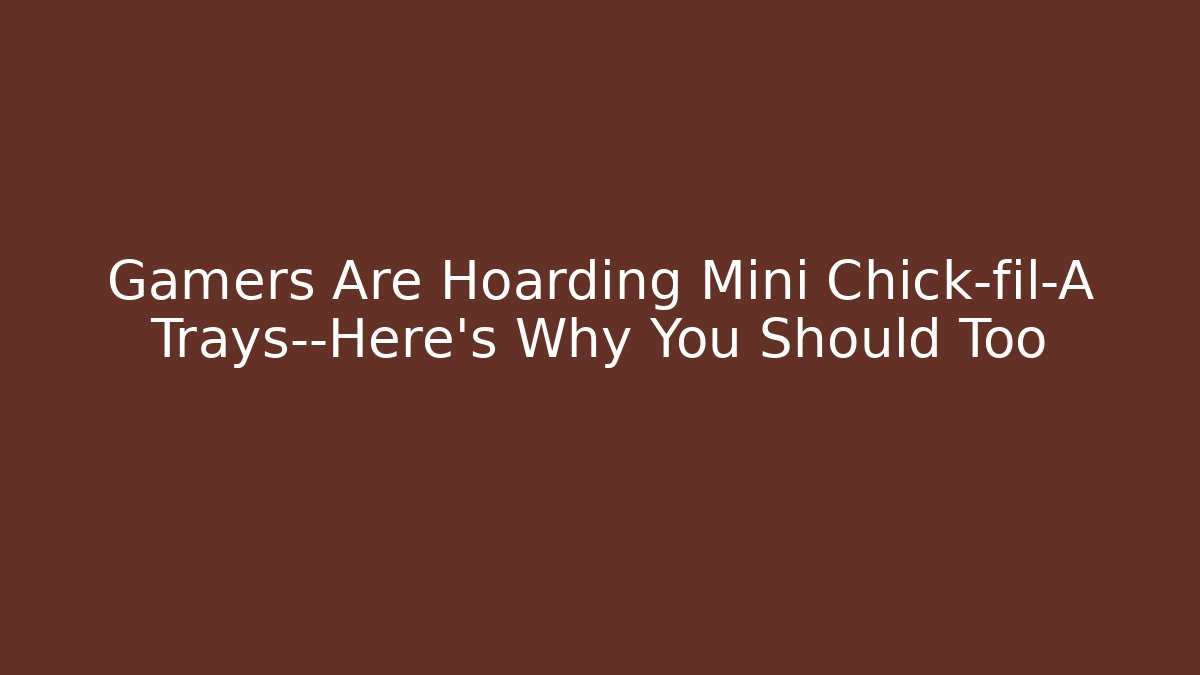 Gamers Are Hoarding Mini Chick-fil-A Trays—Here’s Why You Should Too