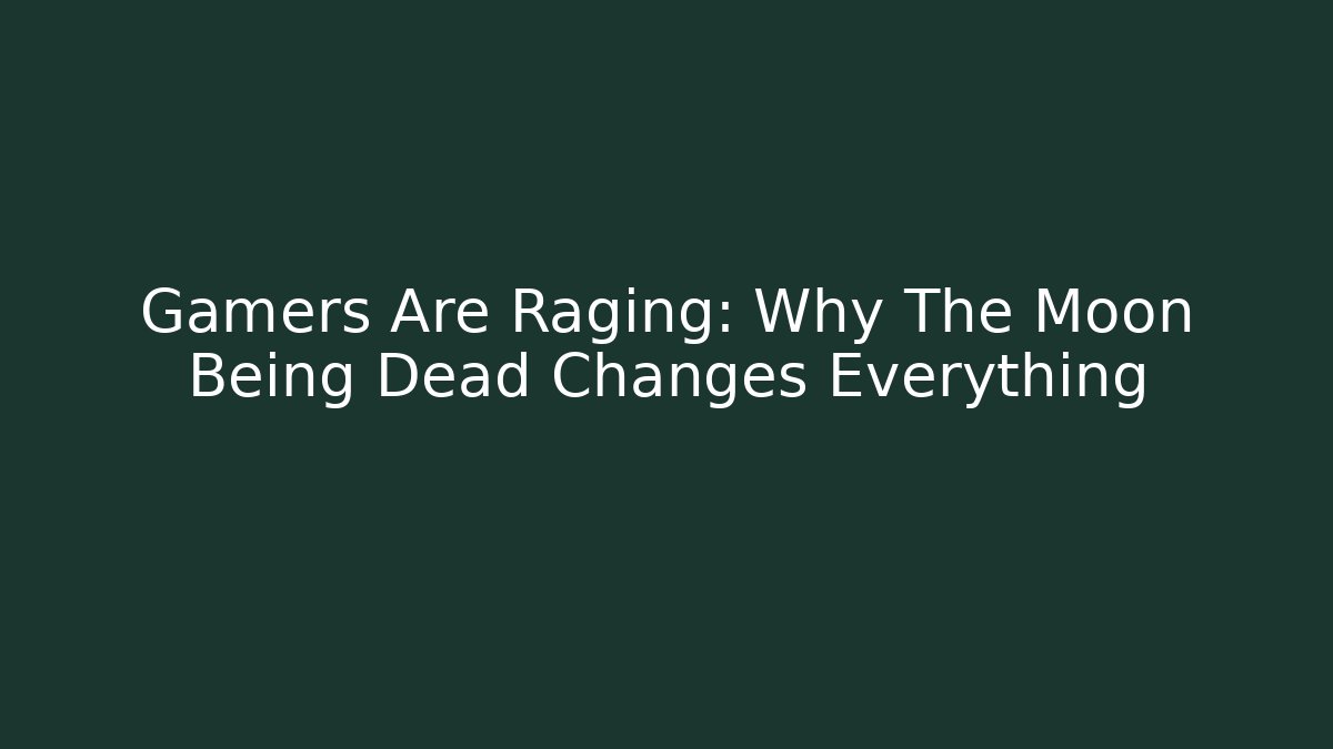 Gamers Are Raging: Why The Moon Being Dead Changes Everything