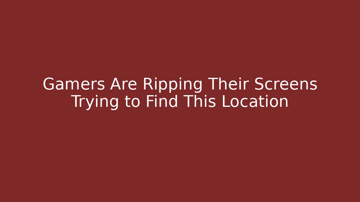 Gamers Are Ripping Their Screens Trying to Find This Location