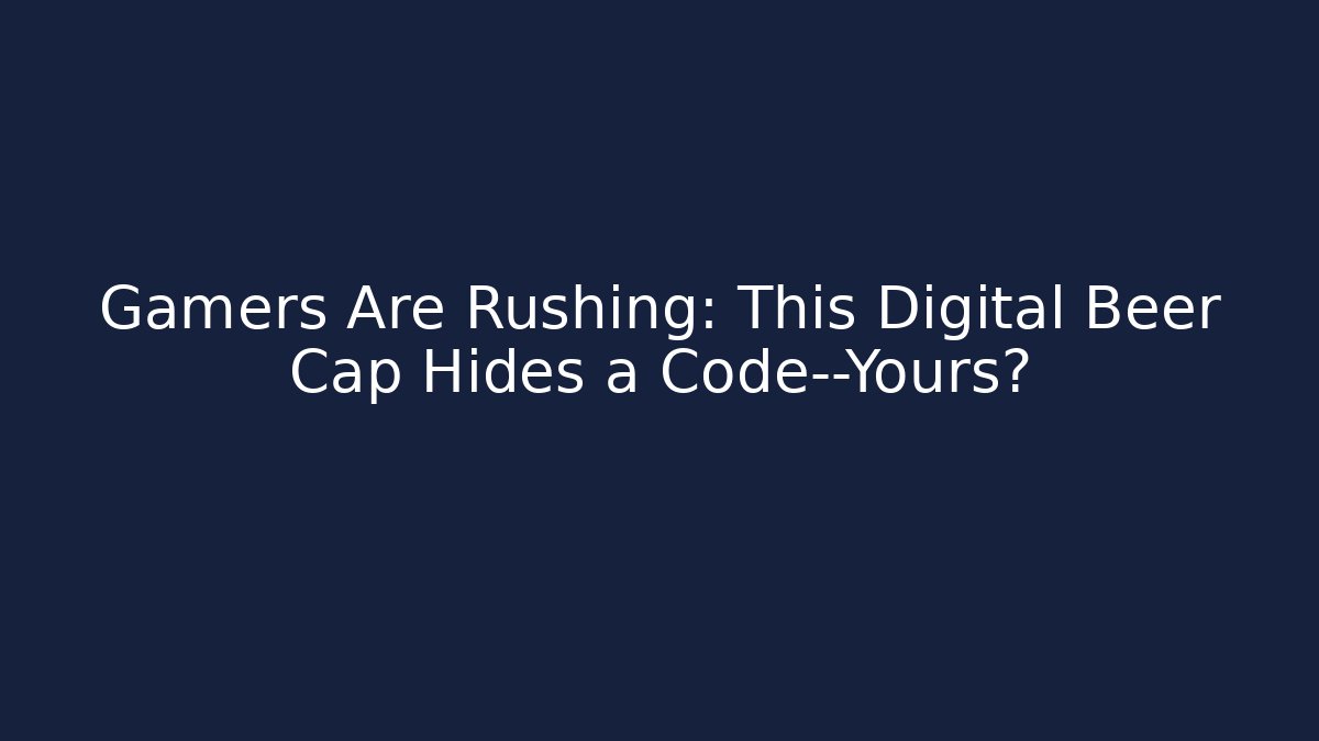 Gamers Are Rushing: This Digital Beer Cap Hides a Code—Yours?