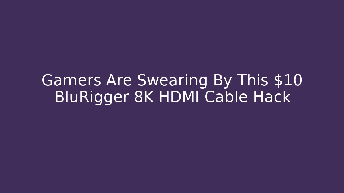 Gamers Are Swearing By This $10 BluRigger 8K HDMI Cable Hack - Felix Cat Insurance