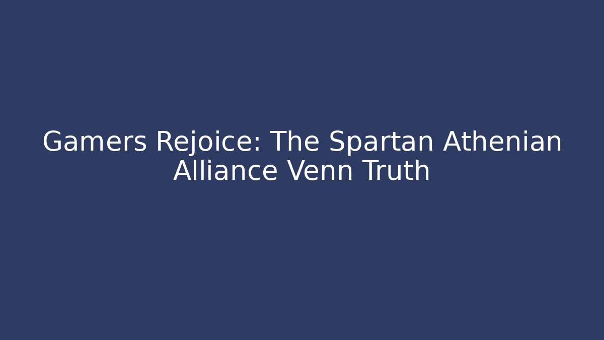 Gamers Rejoice: The Spartan Athenian Alliance Venn Truth