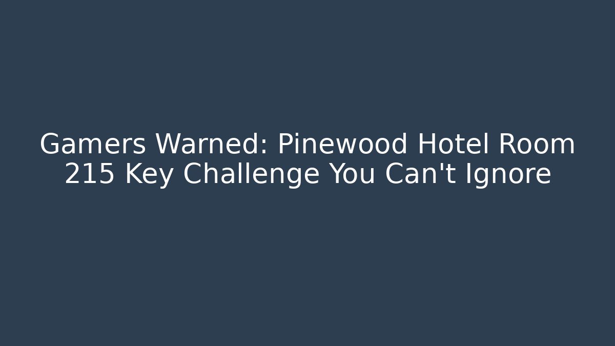Gamers Warned: Pinewood Hotel Room 215 Key Challenge You Can't Ignore