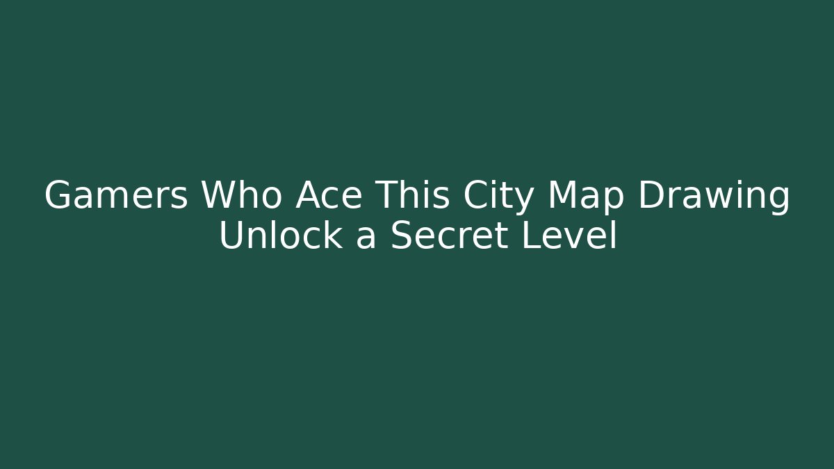 Gamers Who Ace This City Map Drawing Unlock a Secret Level