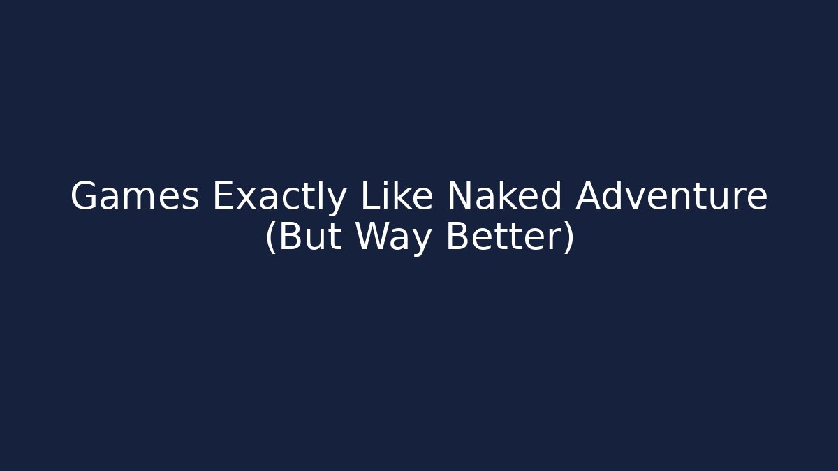 Games Exactly Like Naked Adventure (But Way Better)