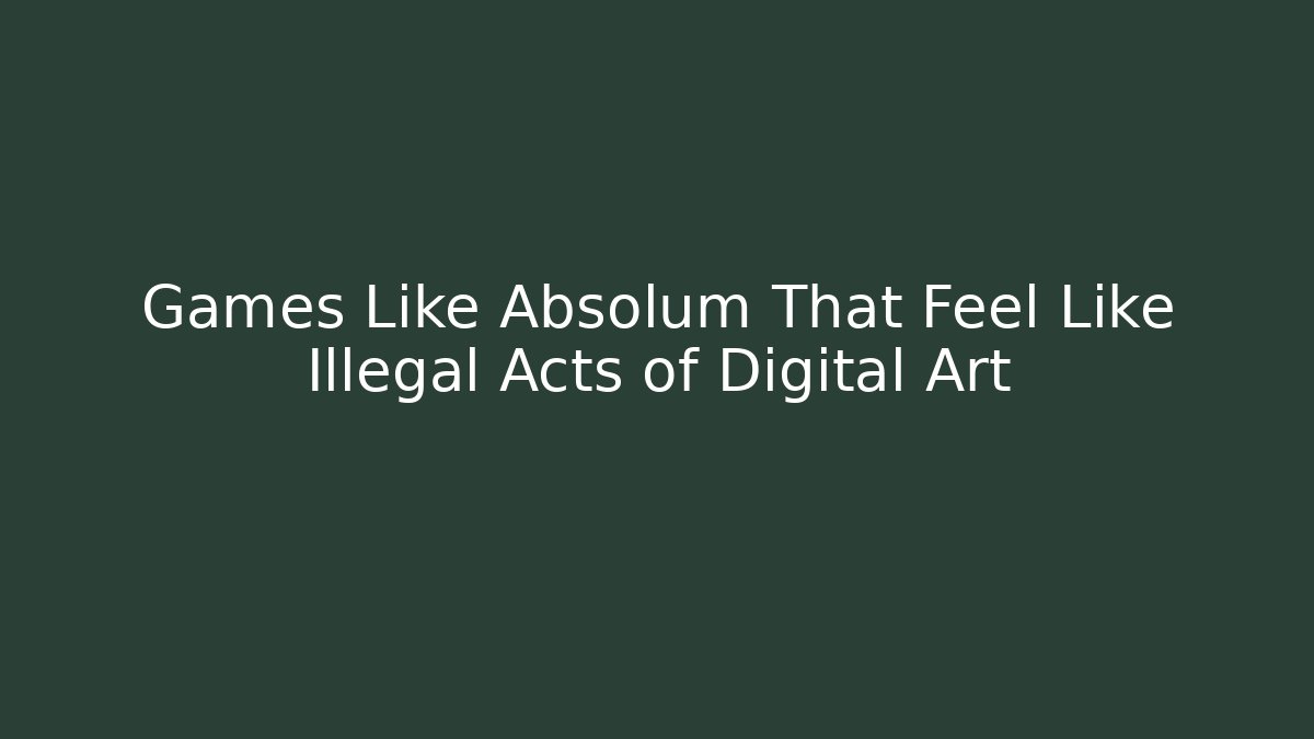 Games Like Absolum That Feel Like Illegal Acts of Digital Art