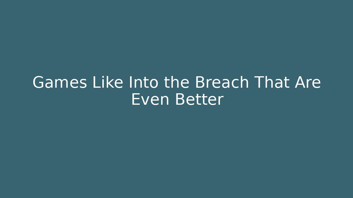 Games Like Into the Breach That Are Even Better - Felix Cat Insurance