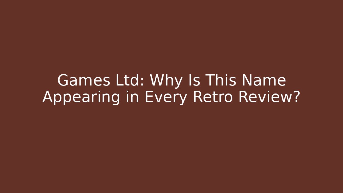 Games Ltd: Why Is This Name Appearing in Every Retro Review?