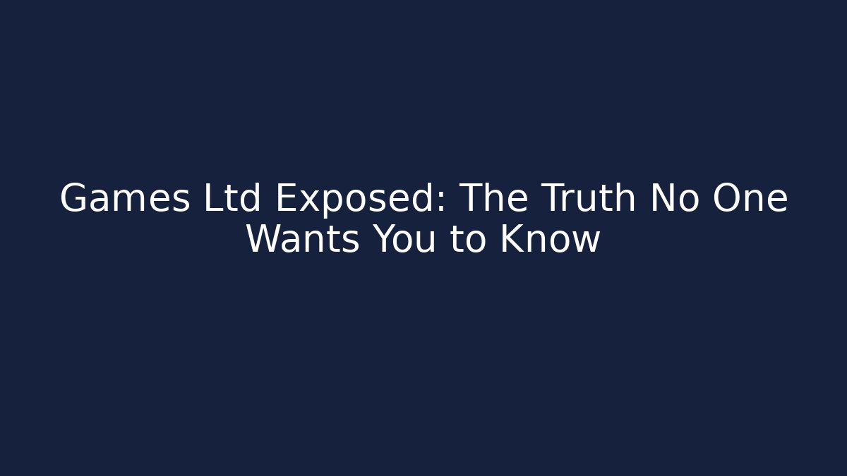 Games Ltd Exposed: The Truth No One Wants You to Know