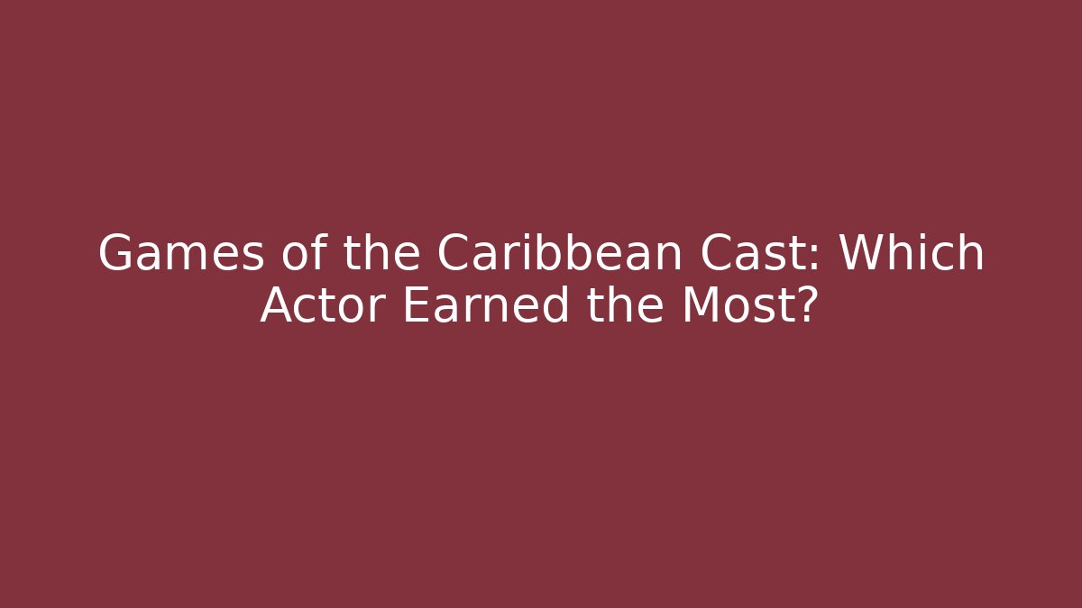 Games of the Caribbean Cast: Which Actor Earned the Most?