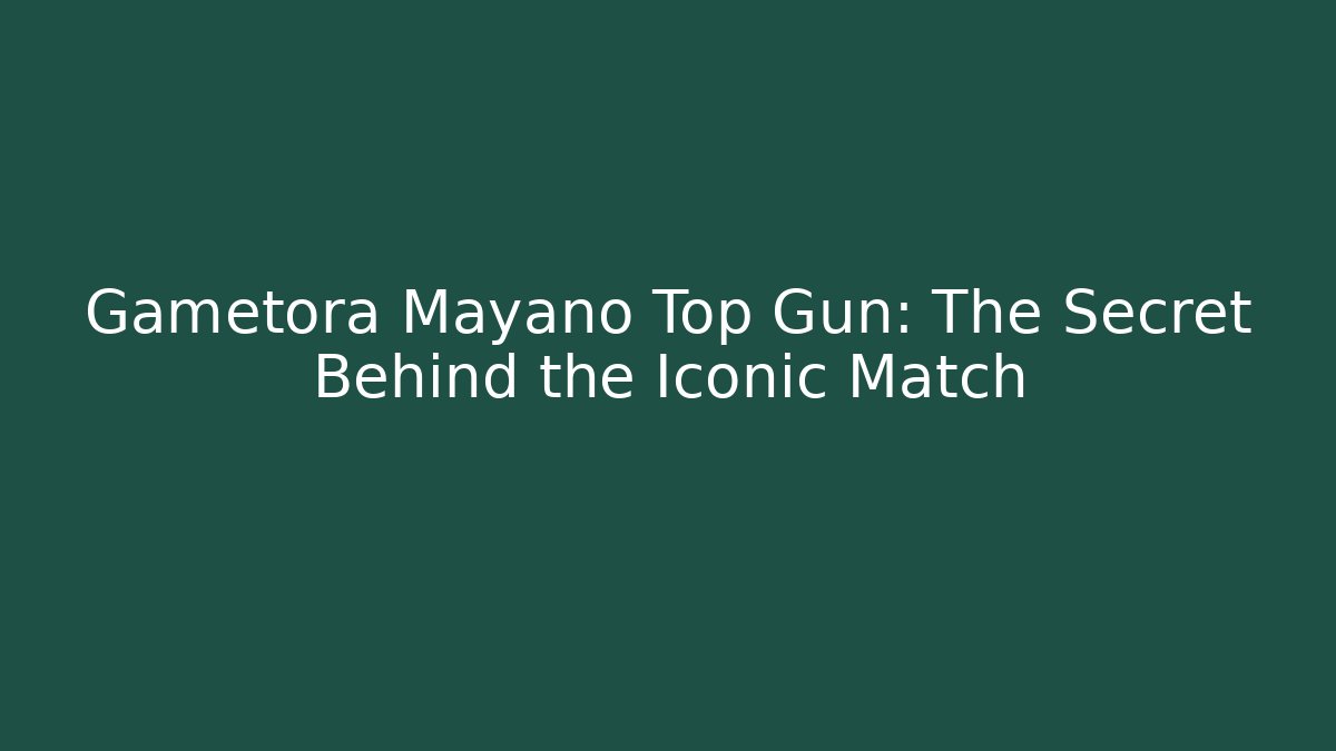 Gametora Mayano Top Gun: The Secret Behind the Iconic Match