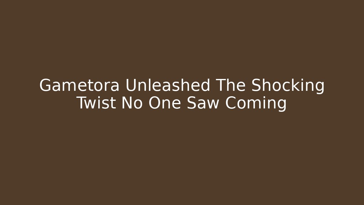 Gametora Unleashed The Shocking Twist No One Saw Coming