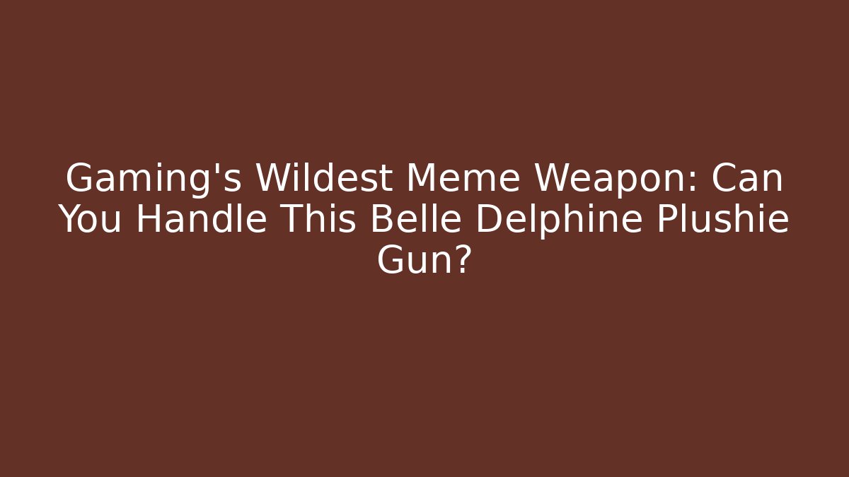 Gaming’s Wildest Meme Weapon: Can You Handle This Belle Delphine Plushie Gun?