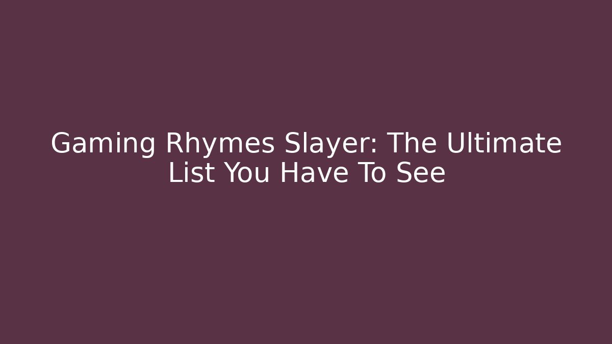 Gaming Rhymes Slayer: The Ultimate List You Have To See