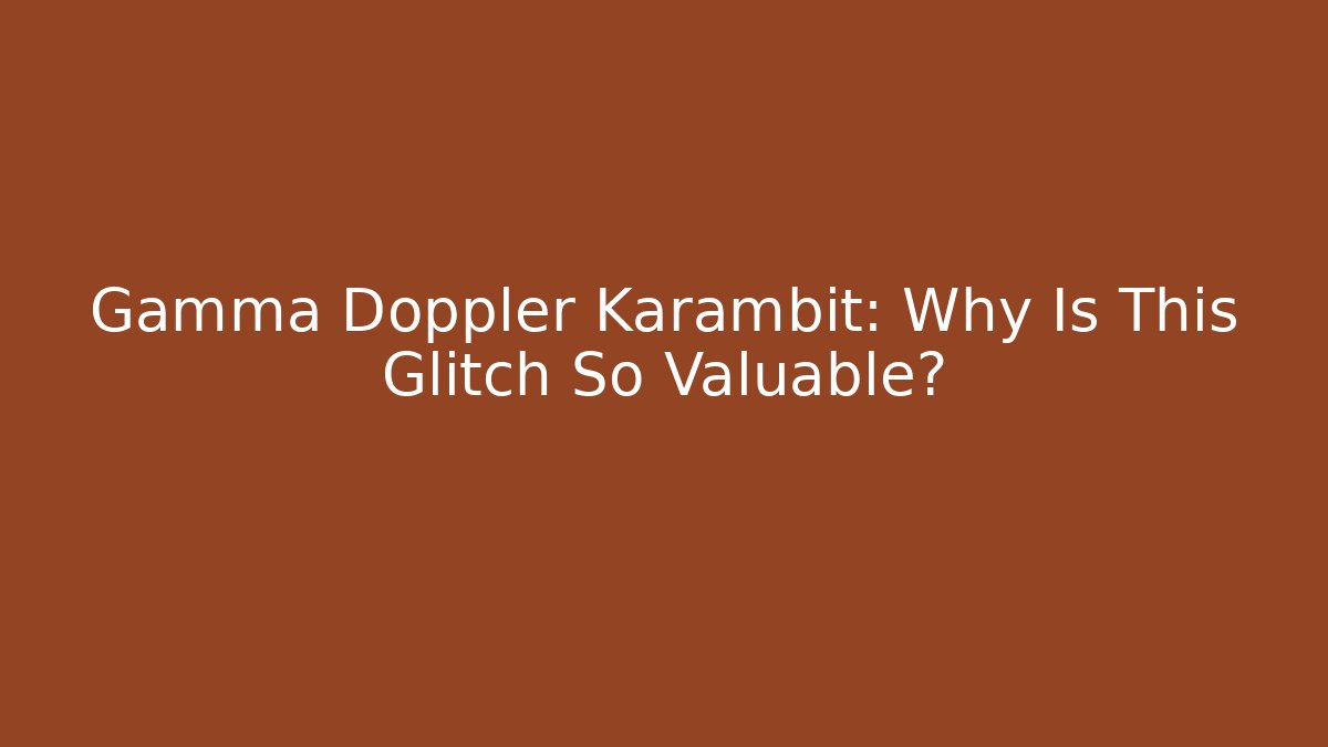 Gamma Doppler Karambit: Why Is This Glitch So Valuable?