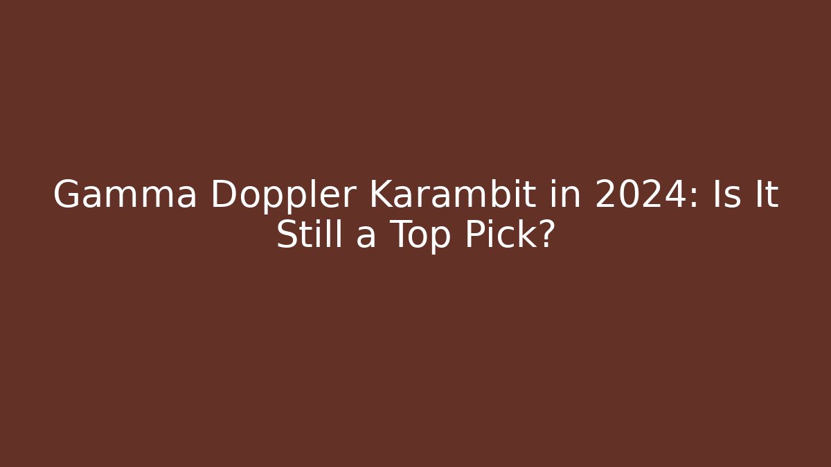 Gamma Doppler Karambit in 2024: Is It Still a Top Pick?