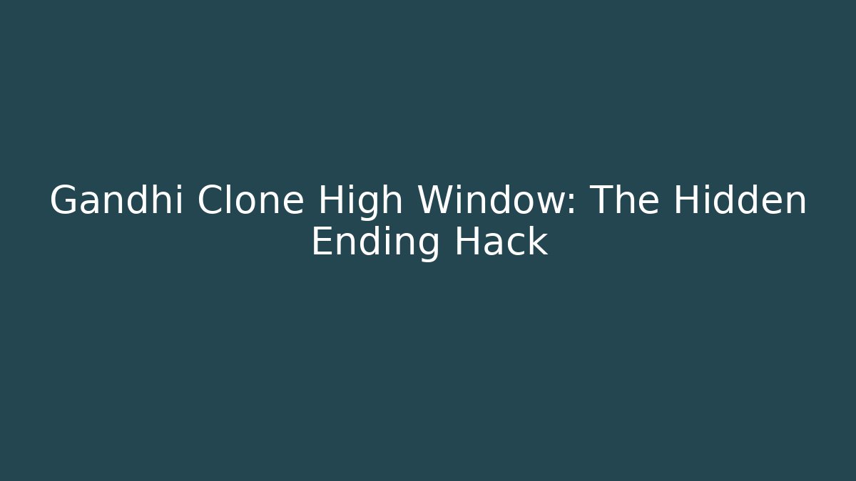 Gandhi Clone High Window: The Hidden Ending Hack