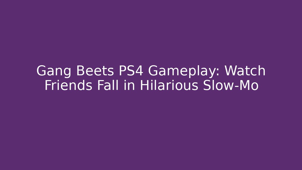 Gang Beets PS4 Gameplay: Watch Friends Fall in Hilarious Slow-Mo