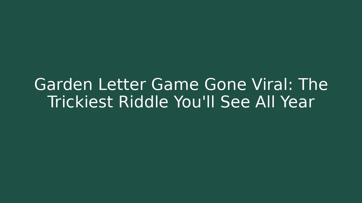 Garden Letter Game Gone Viral: The Trickiest Riddle You’ll See All Year